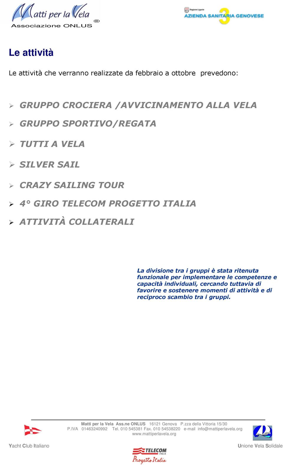 ATTIVITÀ COLLATERALI La divisione tra i gruppi è stata ritenuta funzionale per implementare le competenze e