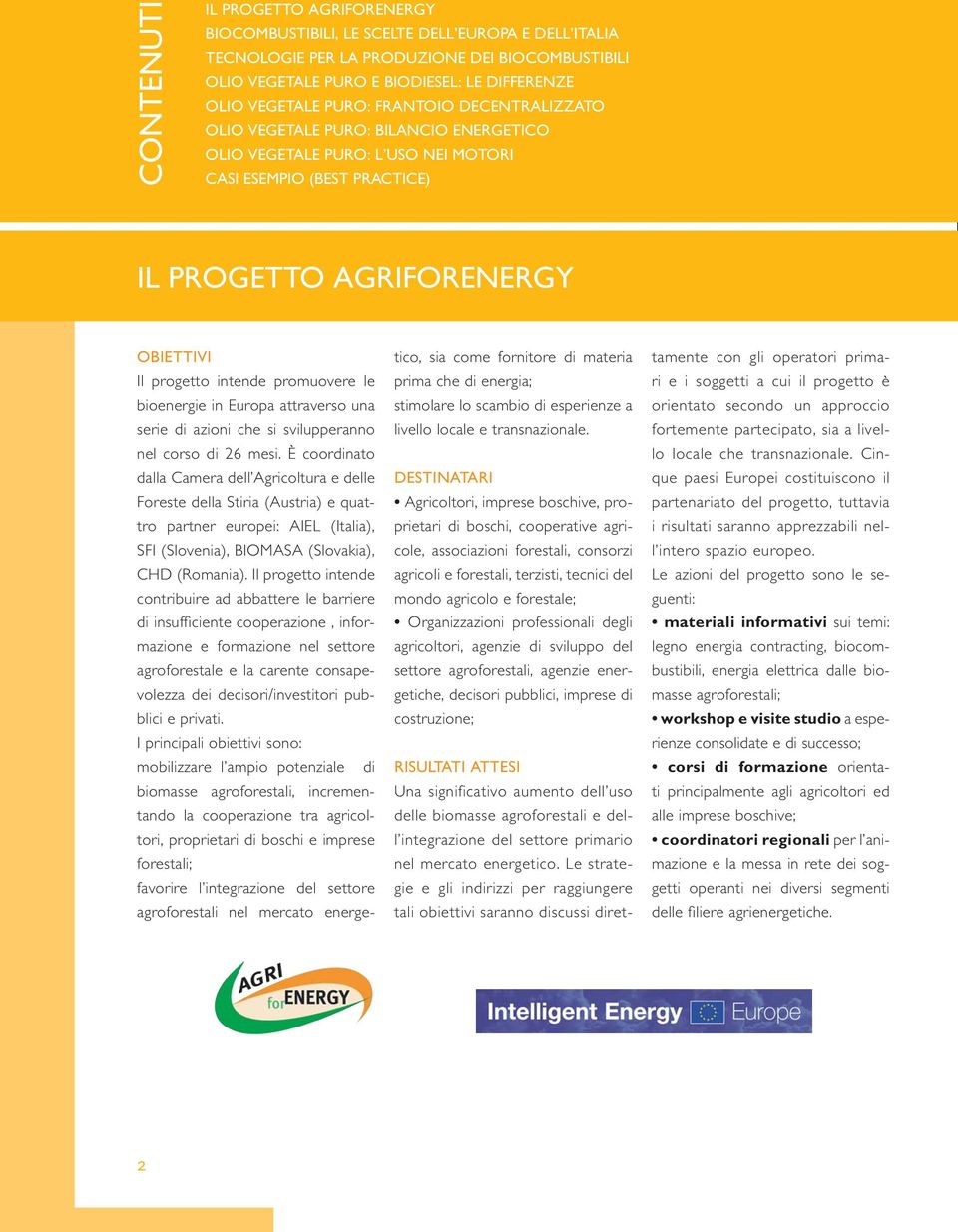 promuovere le bioenergie in Europa attraverso una serie di azioni che si svilupperanno nel corso di 26 mesi.