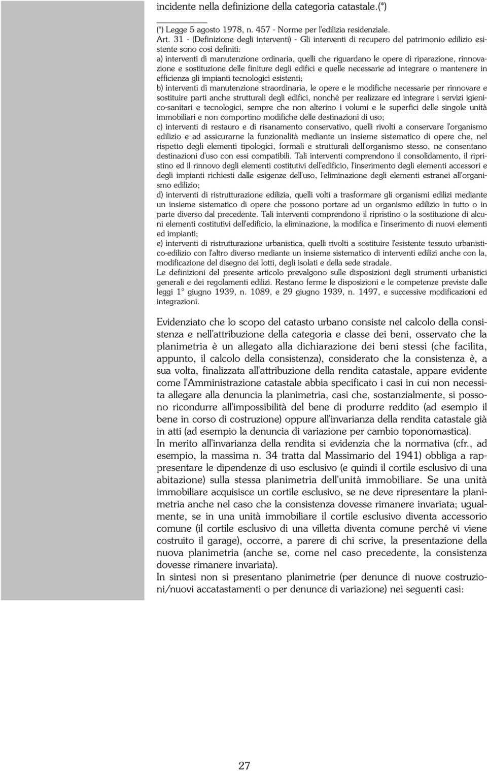 riparazione, rinnovazione e sostituzione delle finiture degli edifici e quelle necessarie ad integrare o mantenere in efficienza gli impianti tecnologici esistenti; b) interventi di manutenzione