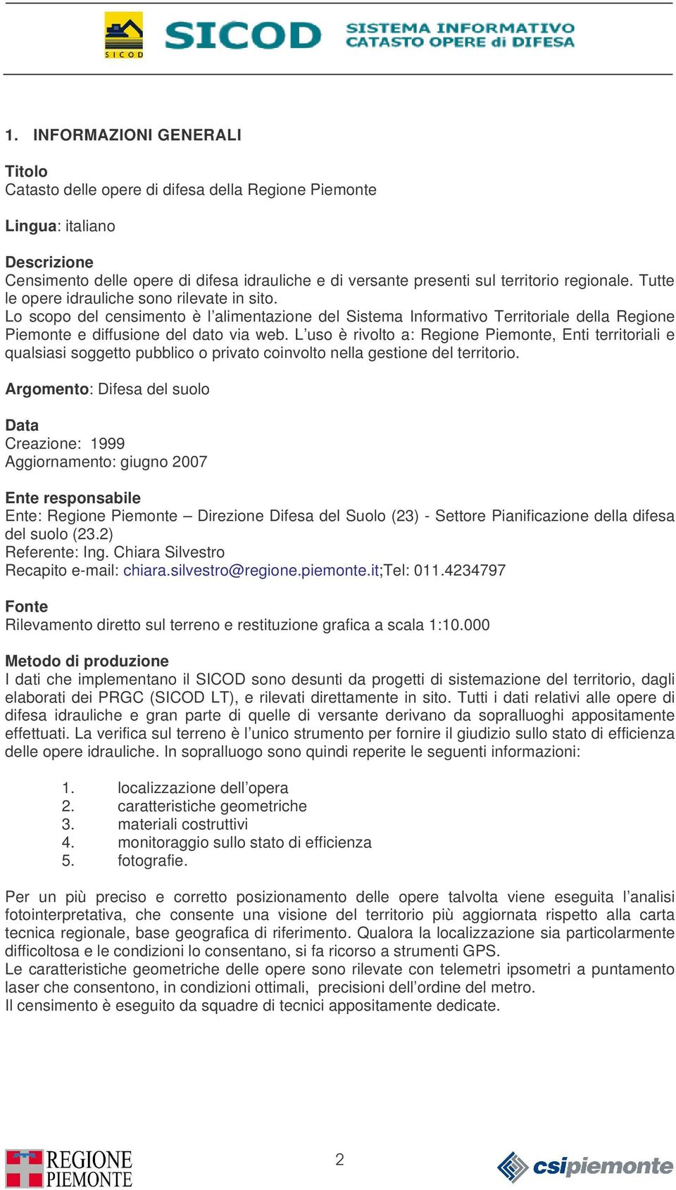 L uso è rivolto a: Regione Piemonte, Enti territoriali e qualsiasi soggetto pubblico o privato coinvolto nella gestione del territorio.