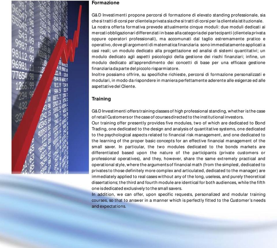 La nostra offerta formativa prevede attualmente cinque moduli: due moduli dedicati ai mercati obbligazionari differenziati in base alla categoria dei partecipanti (clientela privata oppure operatori