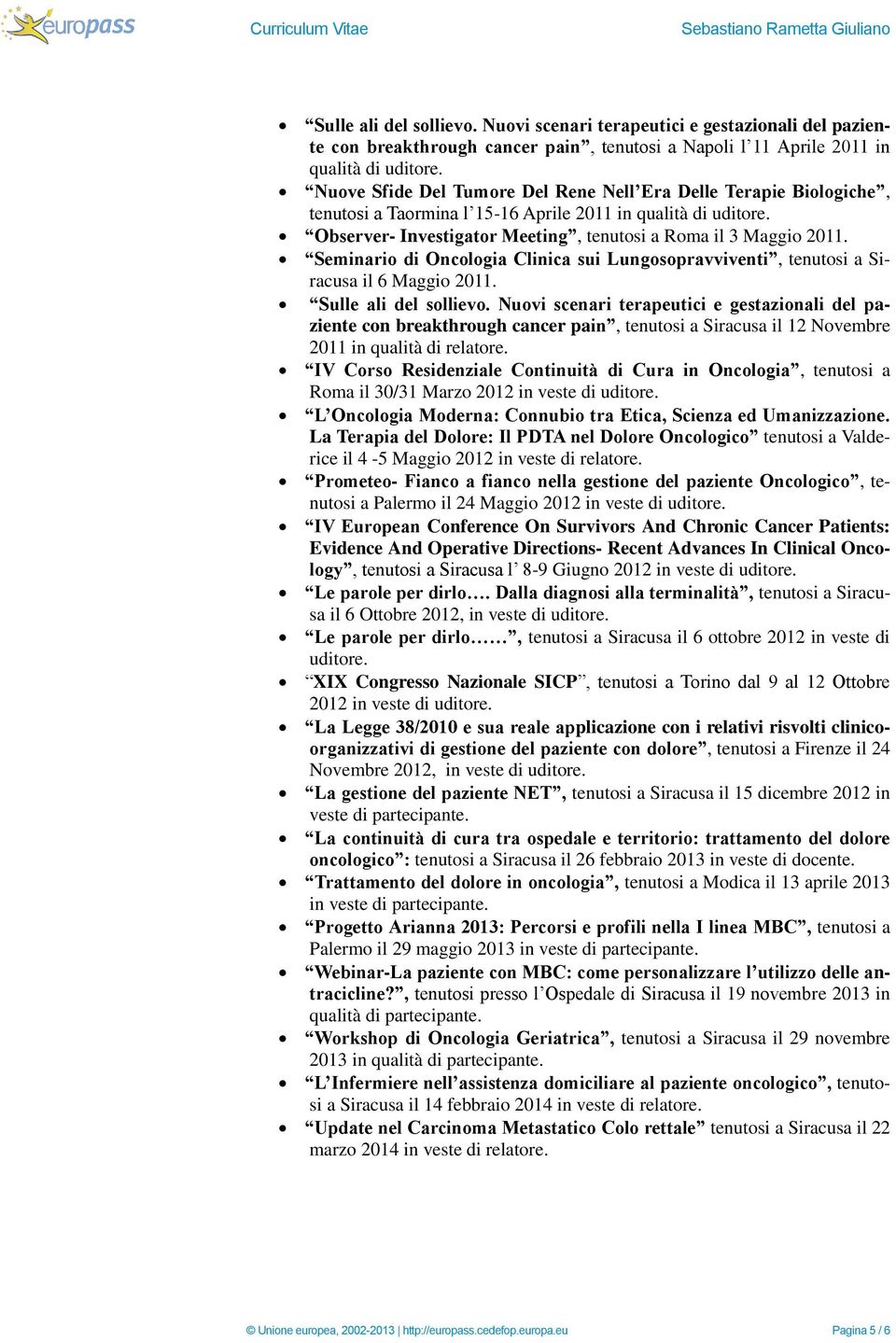 Nuove Sfide Del Tumore Del Rene Nell Era Delle Terapie Biologiche, tenutosi a Taormina l 15-16 Aprile 2011 in qualità di uditore. Observer- Investigator Meeting, tenutosi a Roma il 3 Maggio 2011.