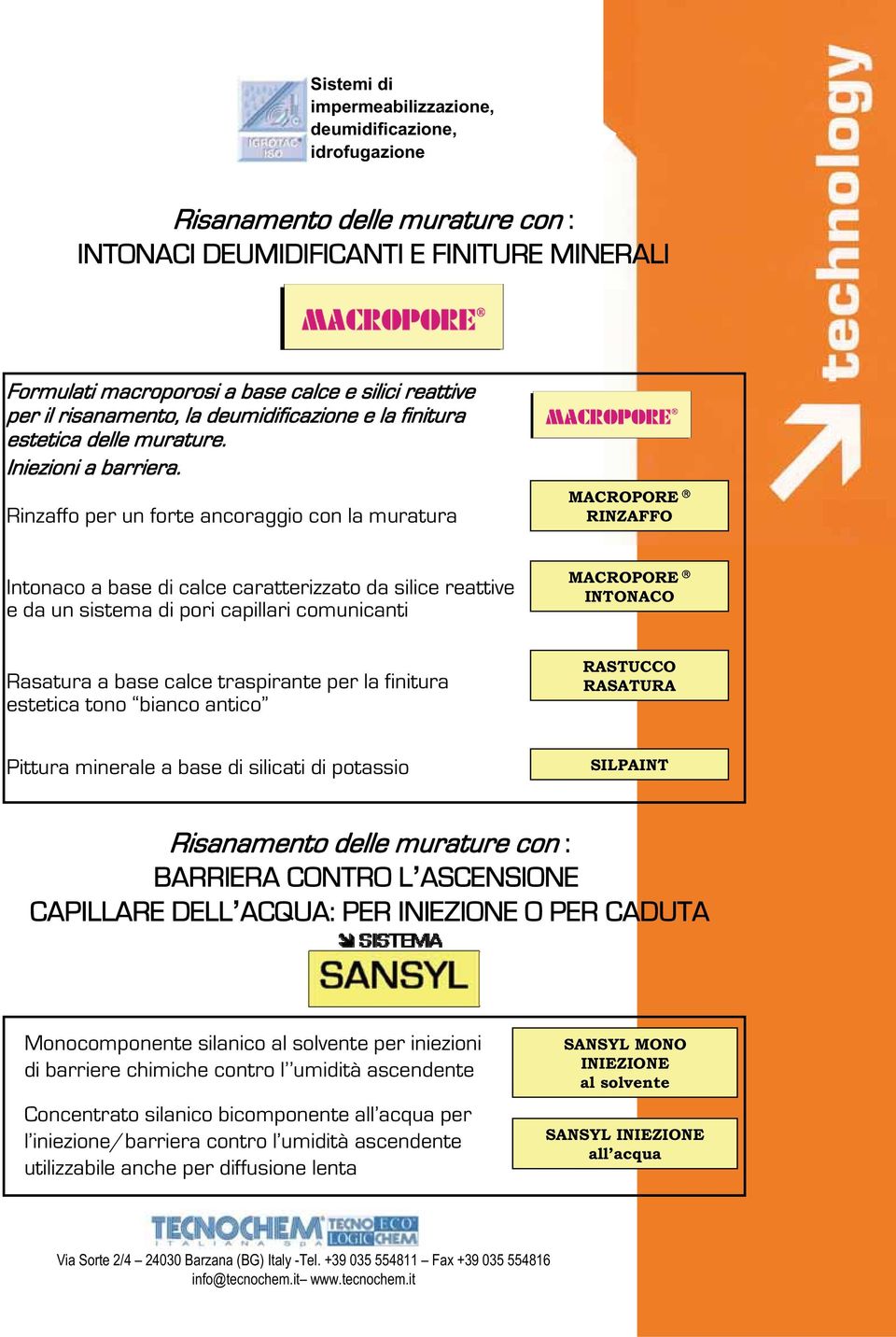 Rinzaffo per un forte ancoraggio con la muratura MACROPORE RINZAFFO Intonaco a base di calce caratterizzato da silice reattive e da un sistema di pori capillari comunicanti MACROPORE INTONACO