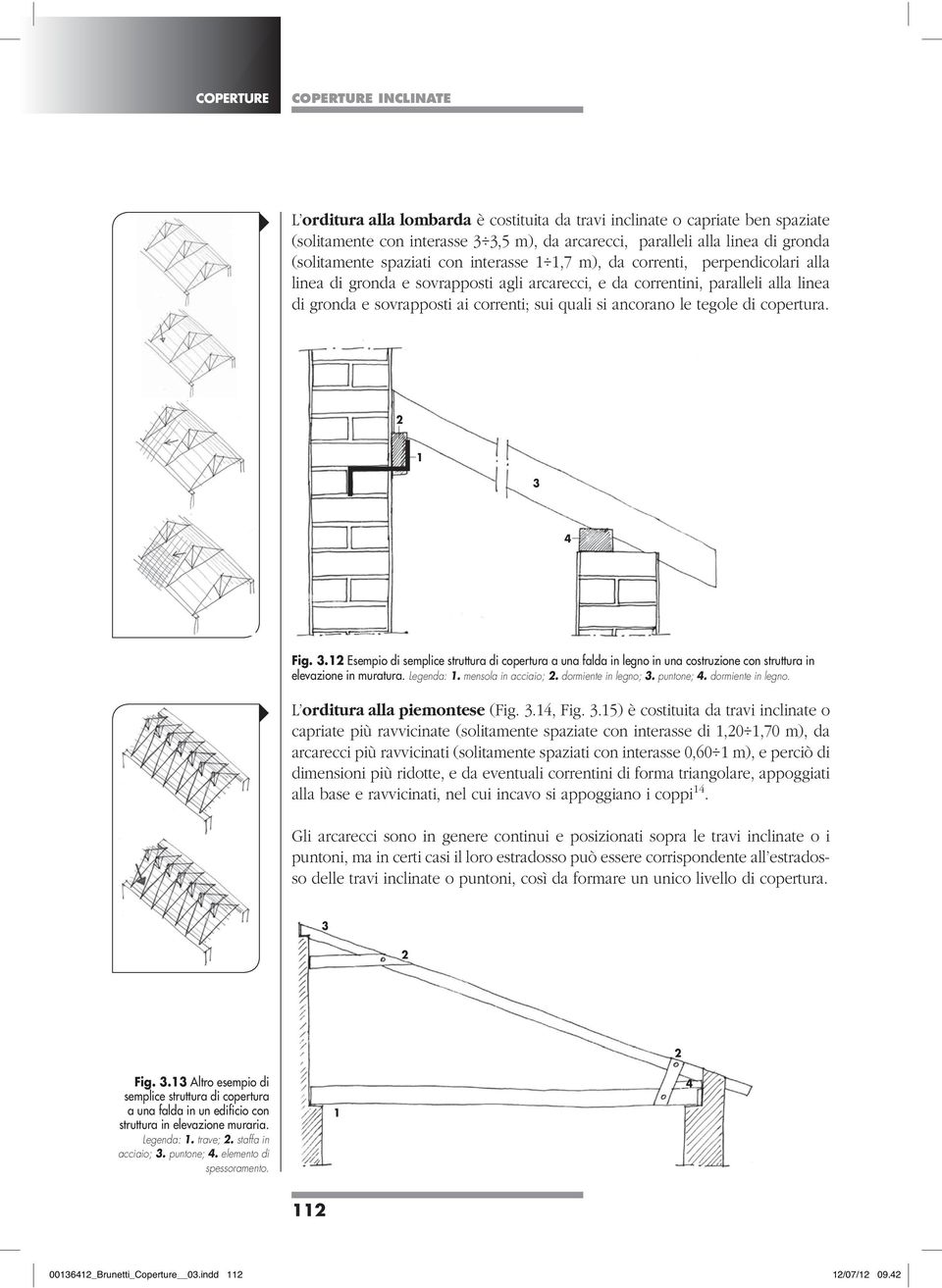 quali si ancorano le tegole di copertura. 3 4 Fig. 3. Esempio di semplice struttura di copertura a una falda in legno in una costruzione con struttura in elevazione in muratura. Legenda:.