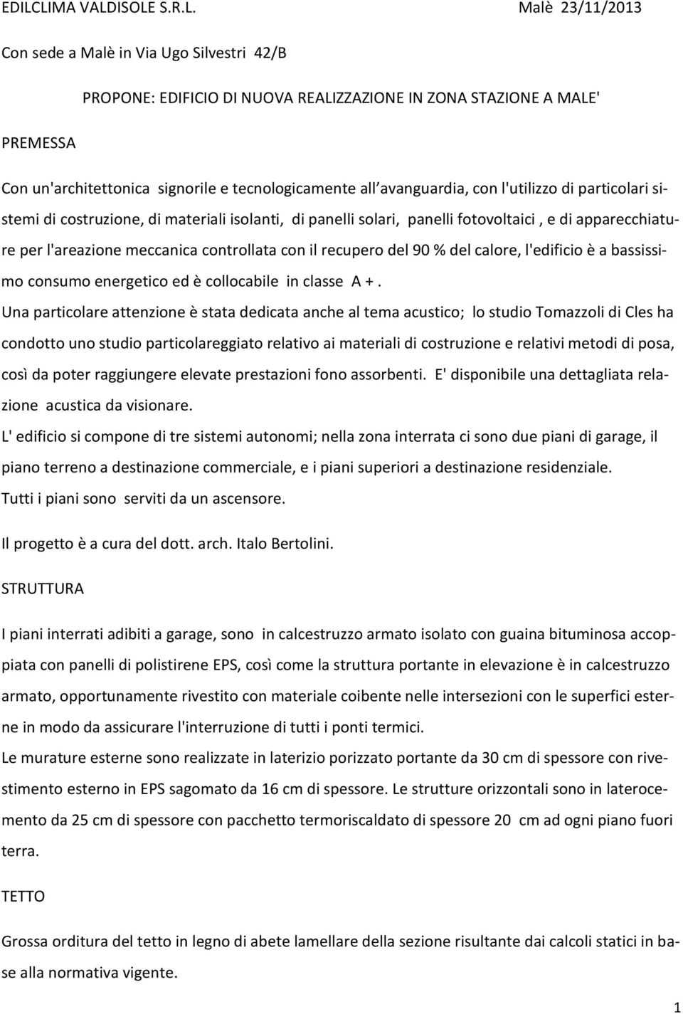 controllata con il recupero del 90 % del calore, l'edificio è a bassissimo consumo energetico ed è collocabile in classe A +.