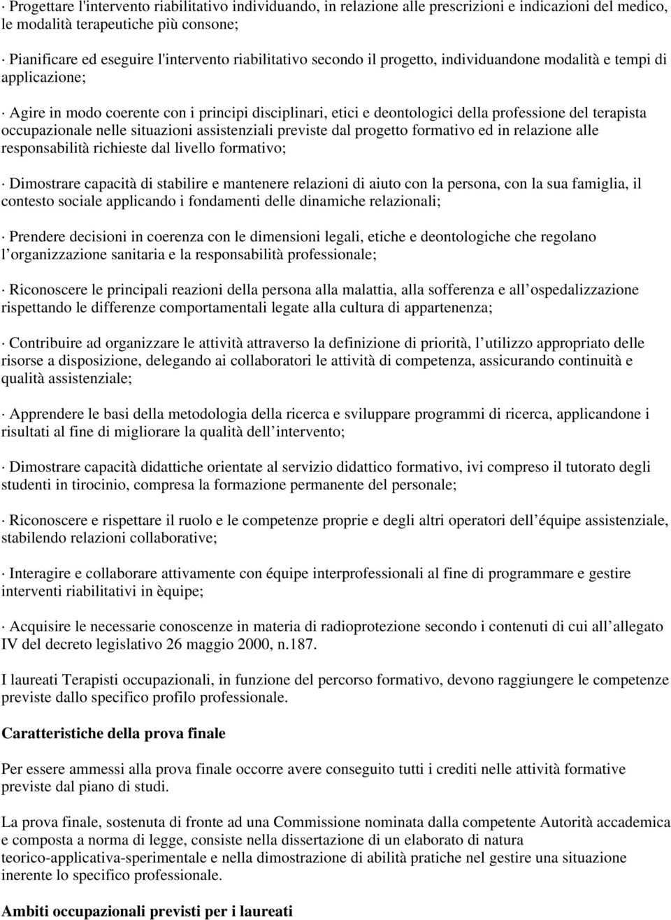 situazioni assistenziali previste dal progetto formativo ed in relazione alle responsabilità richieste dal livello formativo; Dimostrare capacità di stabilire e mantenere relazioni di aiuto con la