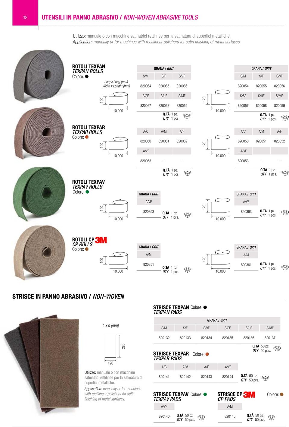 ROTOLI TEXPAN TEXPAN ROLLS Larg x Lung (mm) Width x Lenght (mm) S/M S/F S/VF 820064 820065 820066 S/M S/F S/VF 820054 820055 820056 100 ROTOLI TEXPAR TEXPAR ROLLS 100 S/SF S/UF S/MF 820067 820068