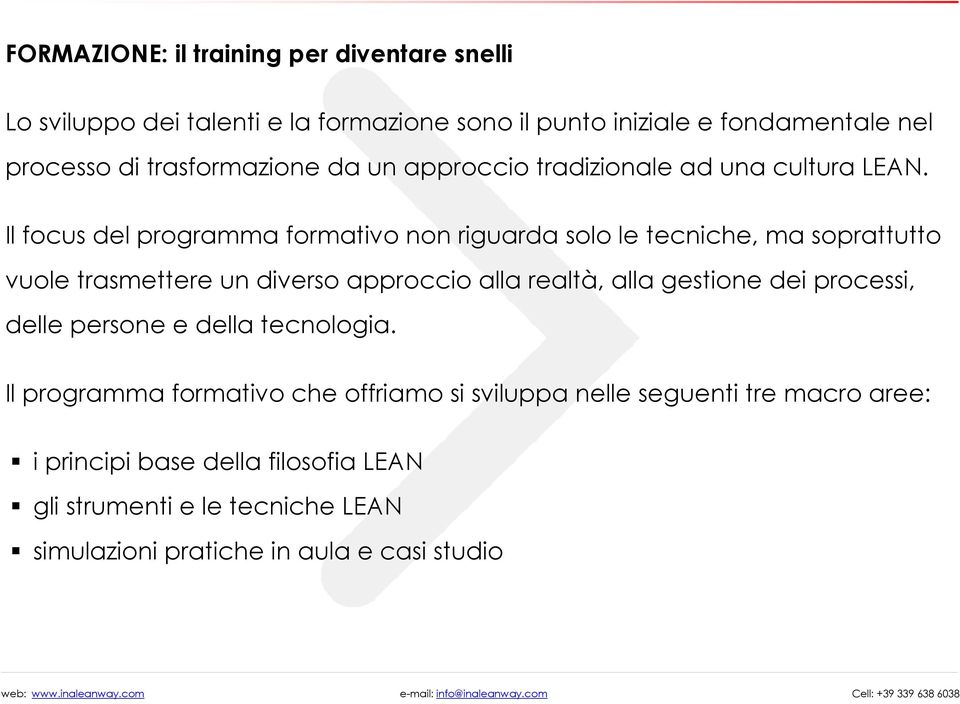 Il focus del programma formativo non riguarda solo le tecniche, ma soprattutto vuole trasmettere un diverso approccio alla realtà, alla gestione