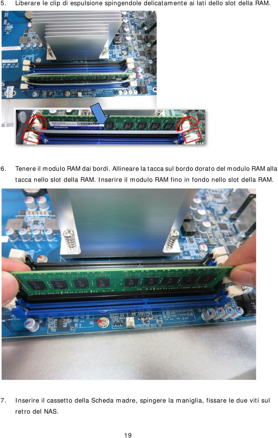 Allineare la tacca sul bordo dorato del modulo RAM alla tacca nello slot della RAM.