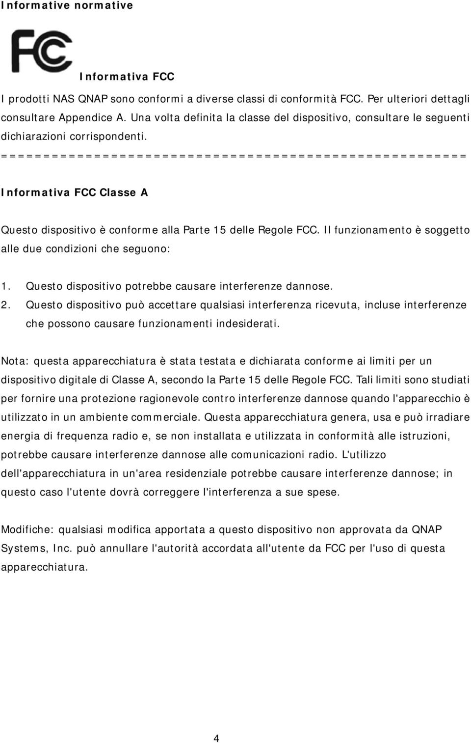 ======================================================= Informativa FCC Classe A Questo dispositivo è conforme alla Parte 15 delle Regole FCC.