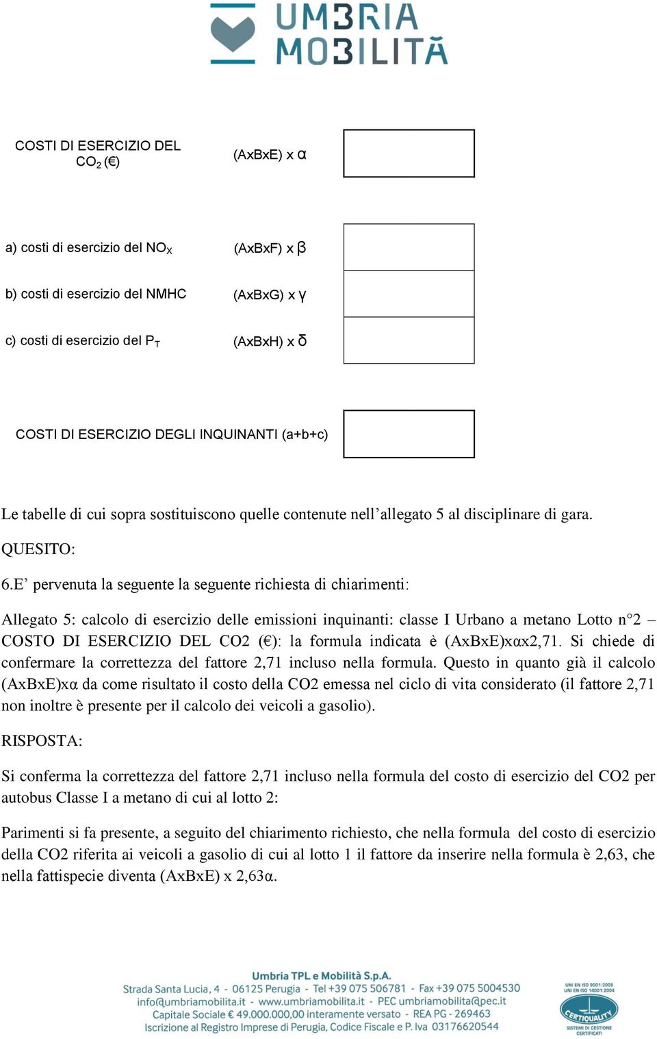 E pervenuta la seguente la seguente richiesta di chiarimenti: Allegato 5: calcolo di esercizio delle emissioni inquinanti: classe I Urbano a metano Lotto n 2 COSTO DI ESERCIZIO DEL CO2 ( ): la