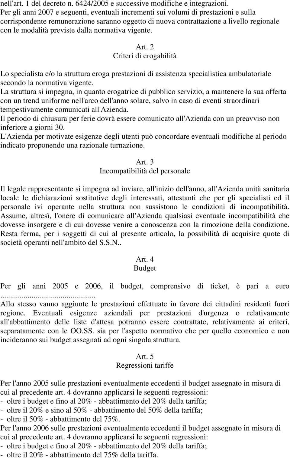 dalla normativa vigente. Art. 2 Criteri di erogabilità Lo specialista e/o la struttura eroga prestazioni di assistenza specialistica ambulatoriale secondo la normativa vigente.