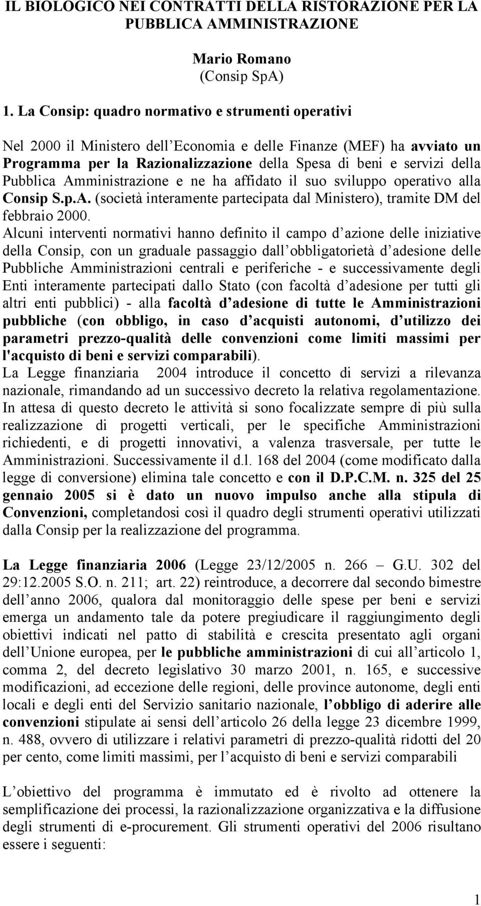 Pubblica Amministrazione e ne ha affidato il suo sviluppo operativo alla Consip S.p.A. (società interamente partecipata dal Ministero), tramite DM del febbraio 2000.