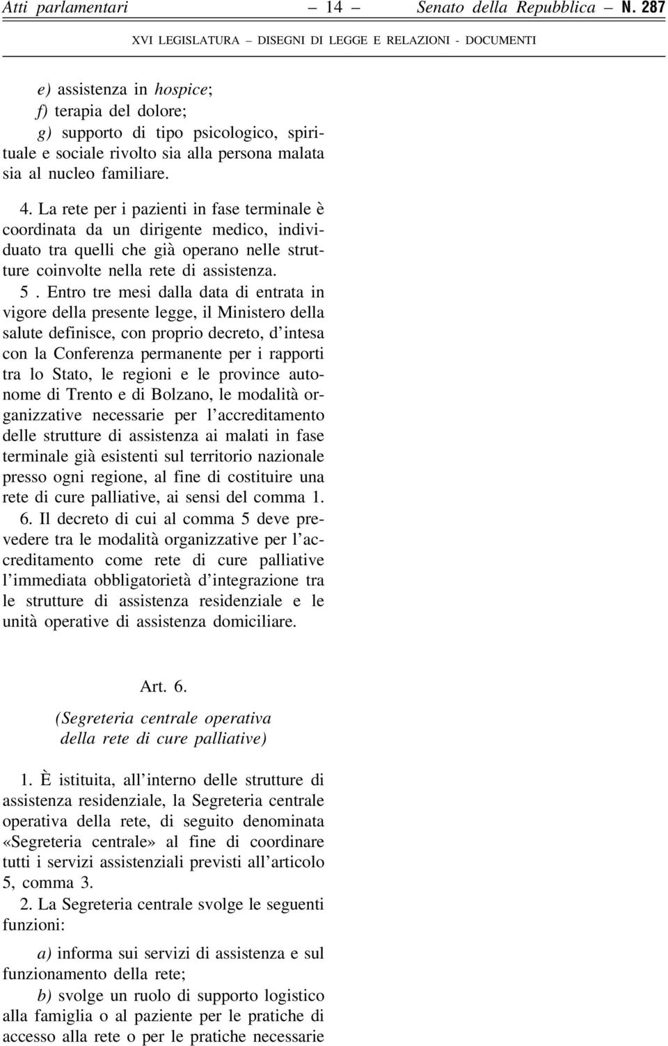 La rete per i pazienti in fase terminale è coordinata da un dirigente medico, individuato tra quelli che già operano nelle strutture coinvolte nella rete di assistenza. 5.