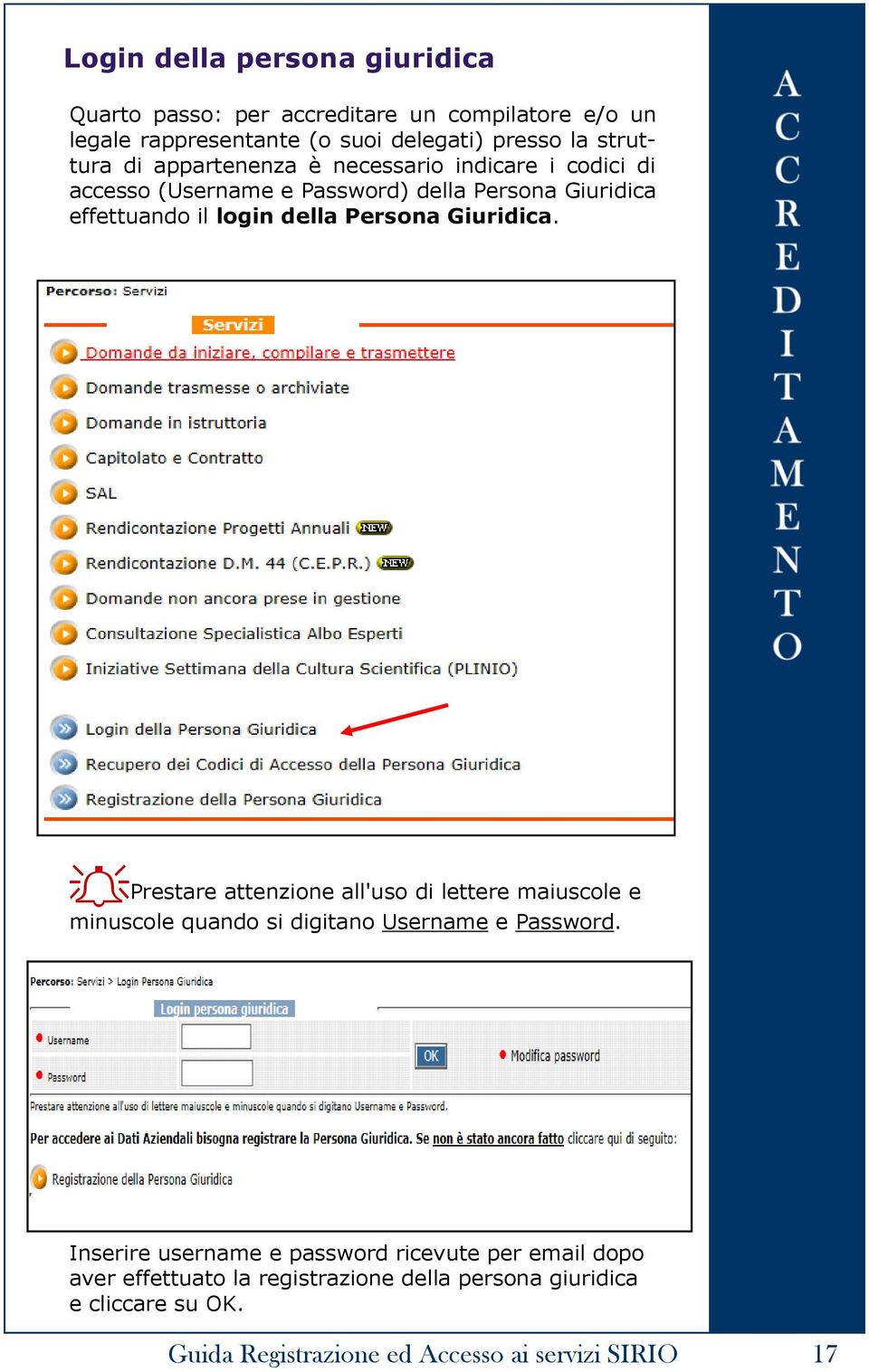 Giuridica. Prestare attenzione all'uso di lettere maiuscole e minuscole quando si digitano Username e Password.