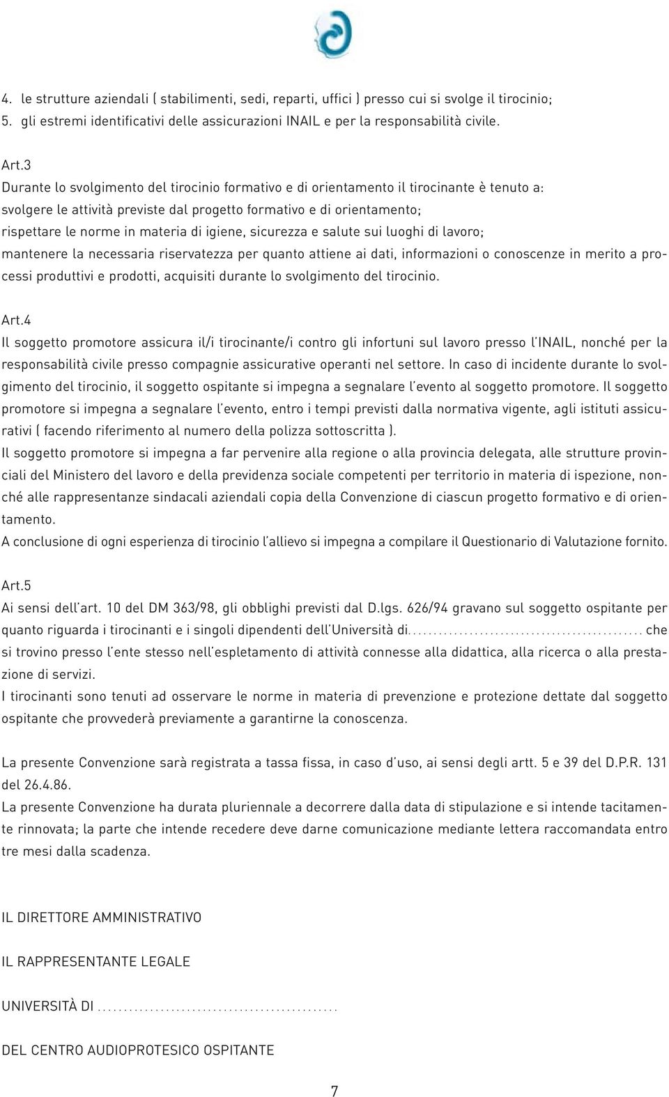 igiene, sicurezza e salute sui luoghi di lavoro; mantenere la necessaria riservatezza per quanto attiene ai dati, informazioni o conoscenze in merito a processi produttivi e prodotti, acquisiti