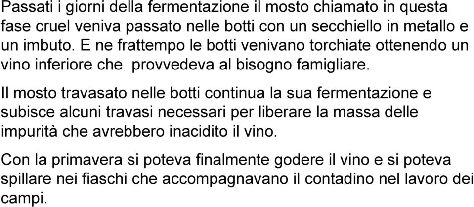 Il mosto travasato nelle botti continua la sua fermentazione e subisce alcuni travasi necessari per liberare la massa delle impurità che