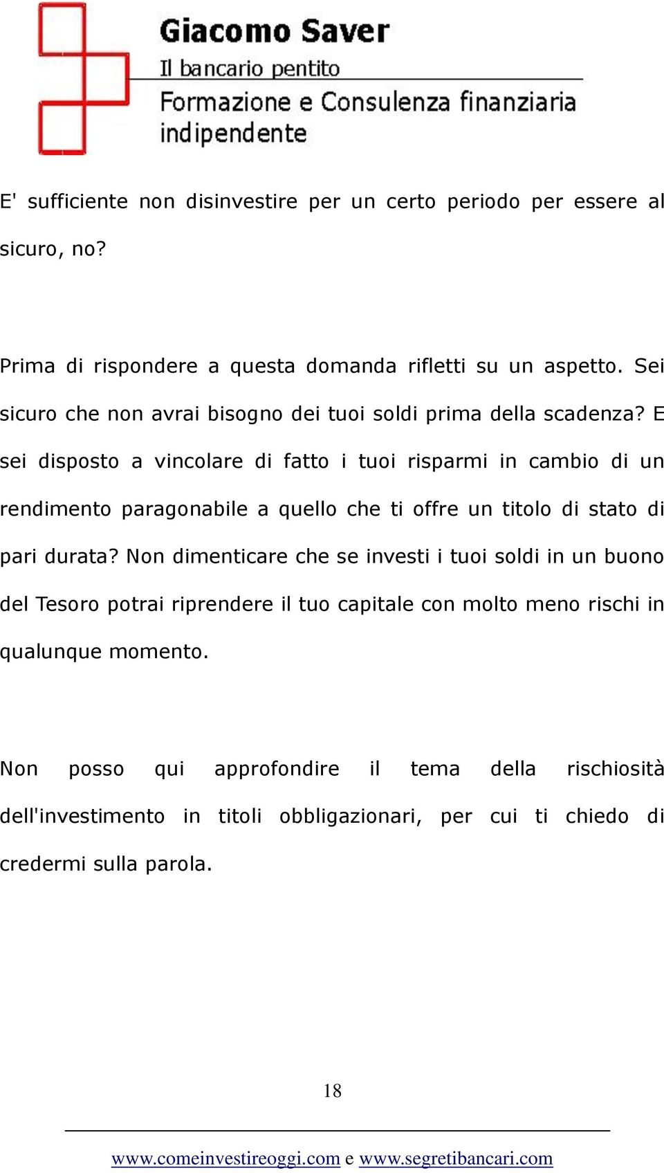 E sei disposto a vincolare di fatto i tuoi risparmi in cambio di un rendimento paragonabile a quello che ti offre un titolo di stato di pari durata?