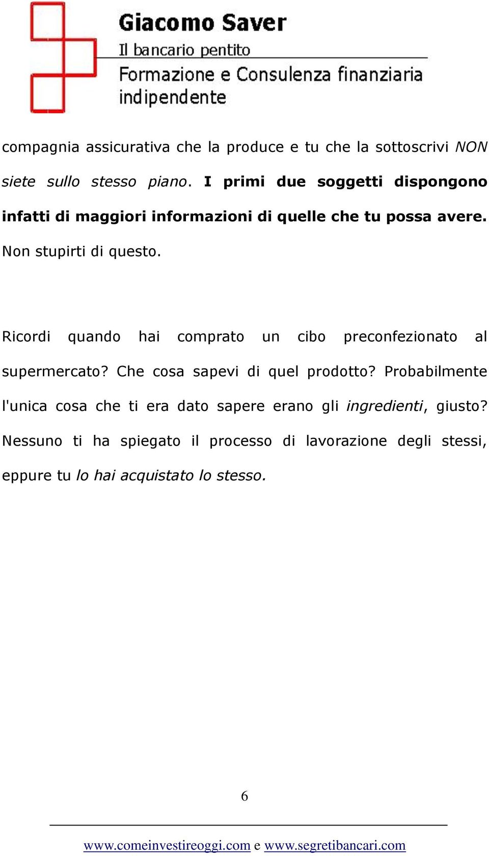 Ricordi quando hai comprato un cibo preconfezionato al supermercato? Che cosa sapevi di quel prodotto?