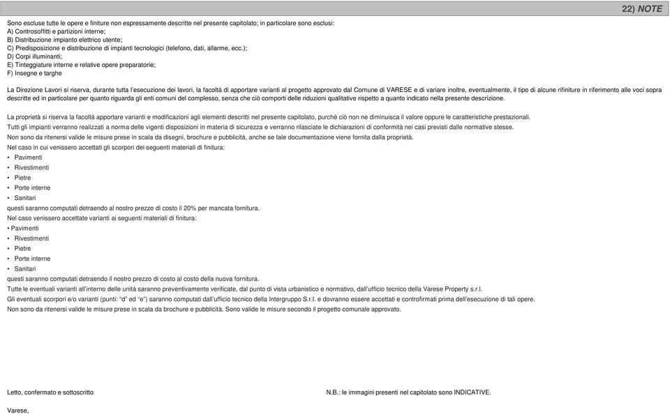 ); D) Corpi illuminanti; E) Tinteggiature interne e relative opere preparatorie; F) Insegne e targhe La Direzione Lavori si riserva, durante tutta l esecuzione dei lavori, la facoltà di apportare