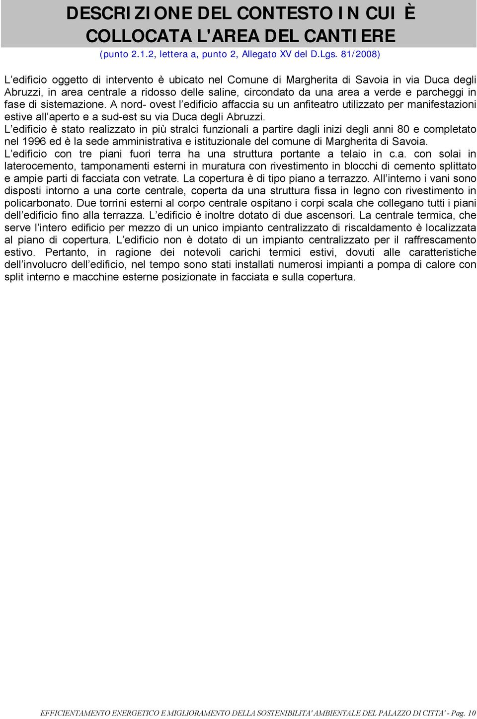 in fase di sistemazione. A nord- ovest l edificio affaccia su un anfiteatro utilizzato per manifestazioni estive all aperto e a sud-est su via Duca degli Abruzzi.