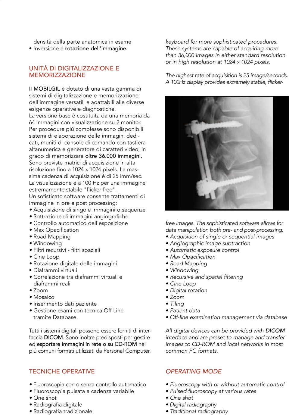 e diagnostiche. La versione base è costituita da una memoria da 64 immagini con visualizzazione su 2 monitor.