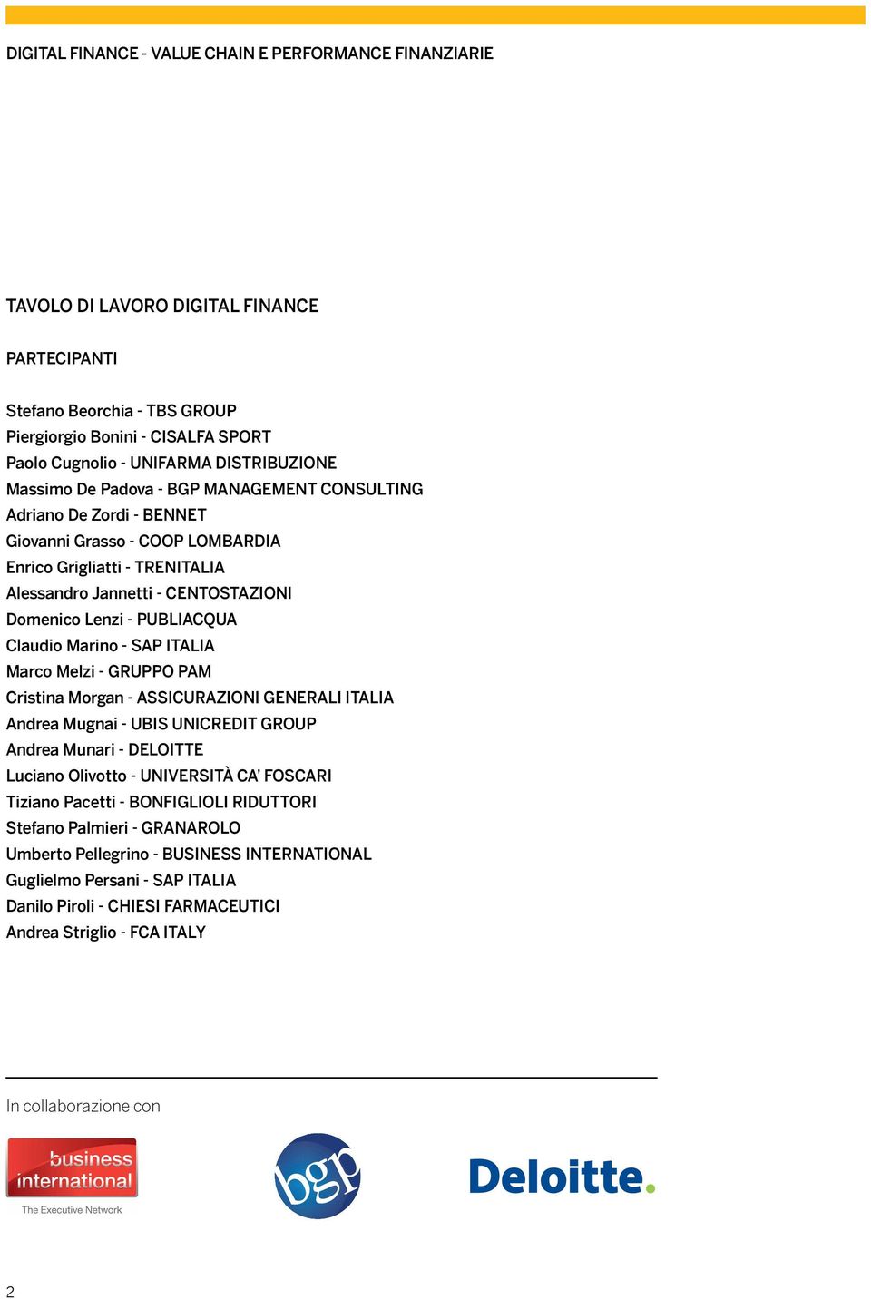 Lenzi - PUBLIACQUA Claudio Marino - SAP ITALIA Marco Melzi - GRUPPO PAM Cristina Morgan - ASSICURAZIONI GENERALI ITALIA Andrea Mugnai - UBIS UNICREDIT GROUP Andrea Munari - Deloitte Luciano Olivotto