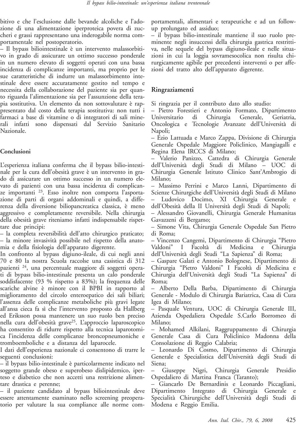 Il bypass biliointestinale è un intervento malassorbitivo in grado di assicurare un ottimo successo ponderale in un numero elevato di soggetti operati con una bassa incidenza di complicanze