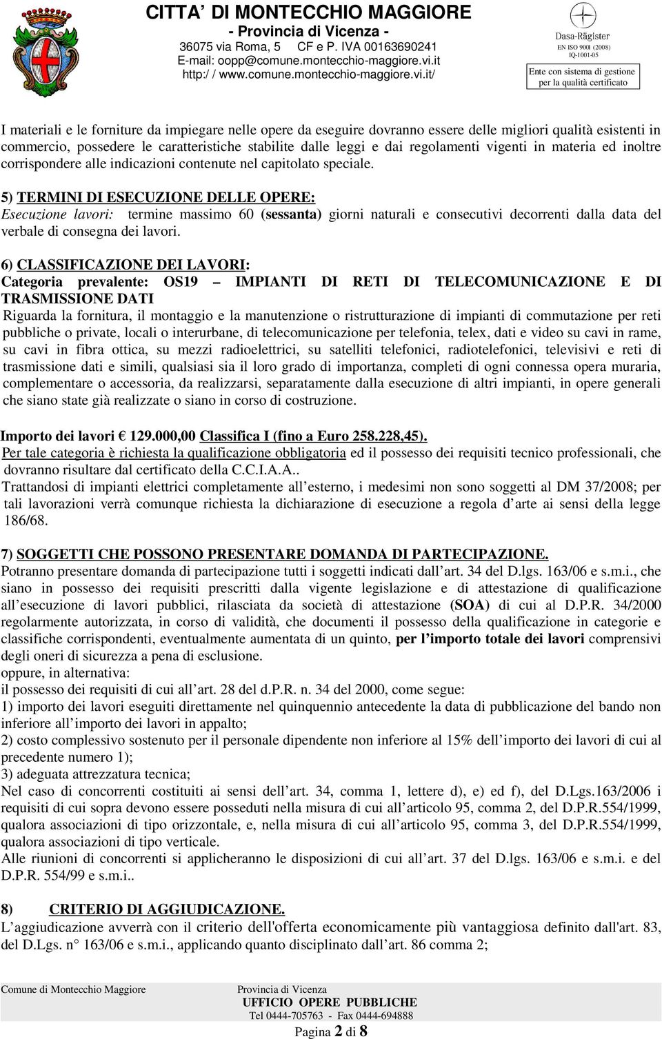 5) TERMINI DI ESECUZIONE DELLE OPERE: Esecuzione lavori: termine massimo 60 (sessanta) giorni naturali e consecutivi decorrenti dalla data del verbale di consegna dei lavori.