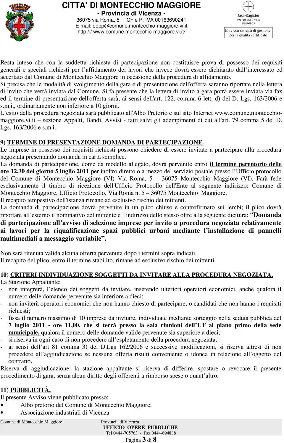 Si precisa che le modalità di svolgimento della gara e di presentazione dell'offerta saranno riportate nella lettera di invito che verrà inviata dal Comune.