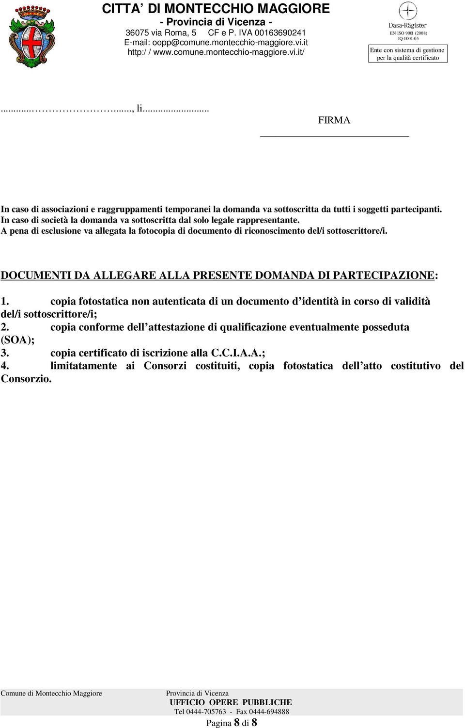 DOCUMENTI DA ALLEGARE ALLA PRESENTE DOMANDA DI PARTECIPAZIONE: 1. copia fotostatica non autenticata di un documento d identità in corso di validità del/i sottoscrittore/i; 2.