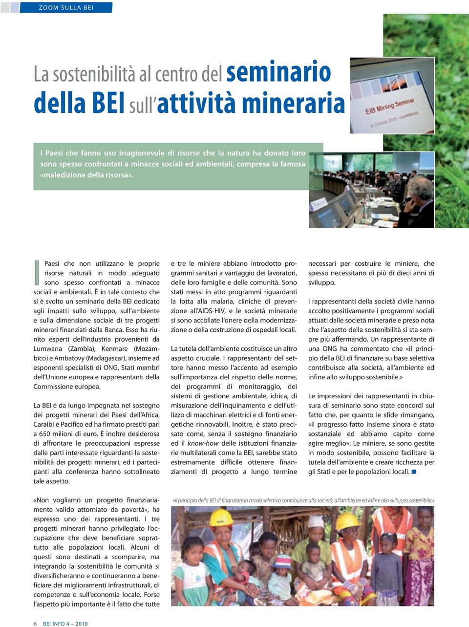 È in tale contesto che si è svolto un seminario della BEI dedicato agli impatti sullo sviluppo, sull ambiente e sulla dimensione sociale di tre progetti minerari finanziati dalla Banca.