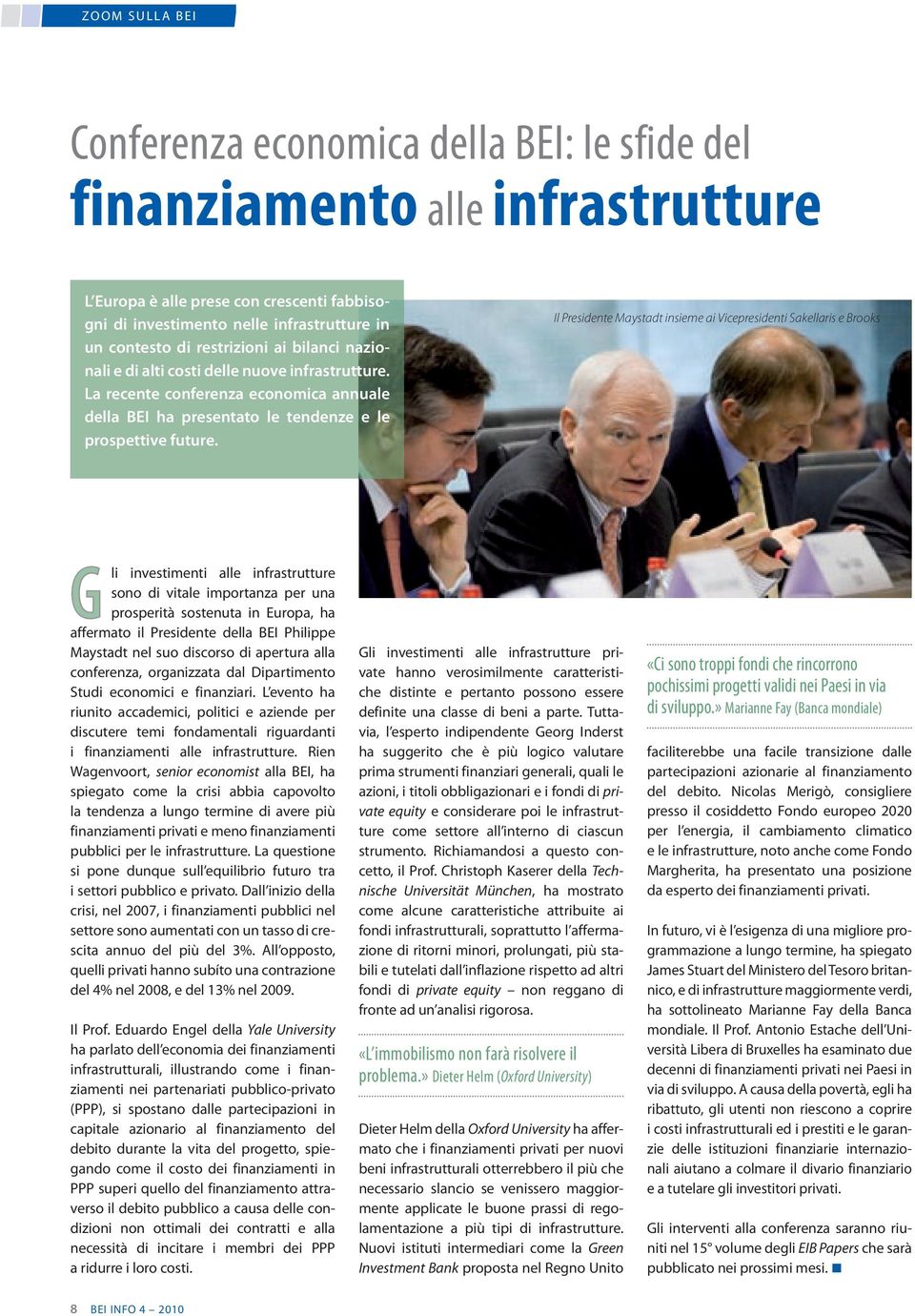 Il Presidente Maystadt insieme ai Vicepresidenti Sakellaris e Brooks G li investimenti alle infrastrutture sono di vitale importanza per una prosperità sostenuta in Europa, ha affermato il Presidente