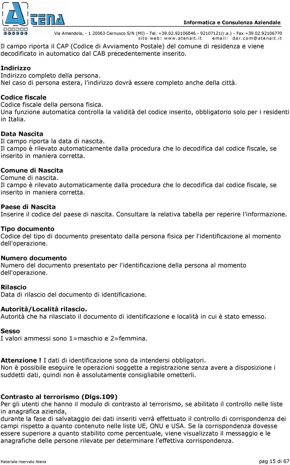 Una funzione automatica controlla la validità del codice inserito, obbligatorio solo per i residenti in Italia. Data Nascita Il campo riporta la data di nascita.