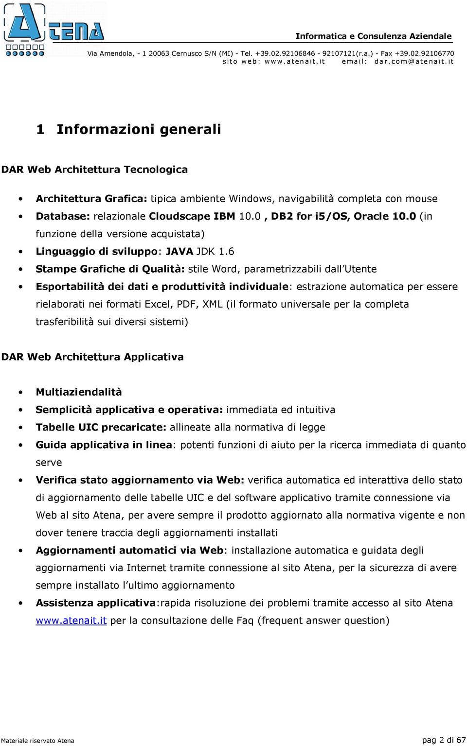 6 Stampe Grafiche di Qualità: stile Word, parametrizzabili dall Utente Esportabilità dei dati e produttività individuale: estrazione automatica per essere rielaborati nei formati Excel, PDF, XML (il