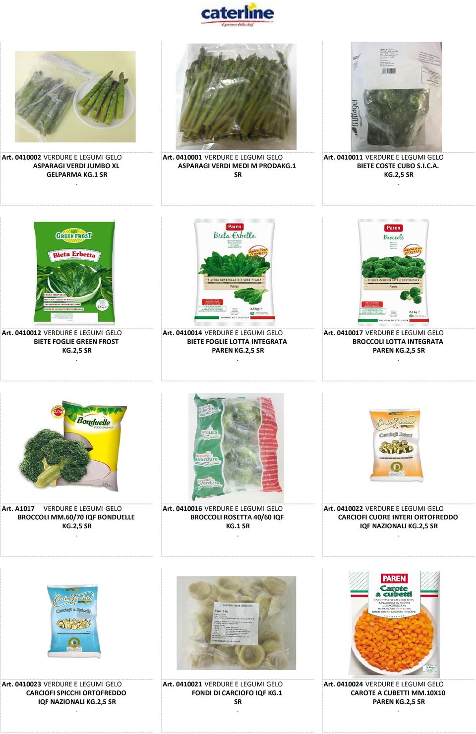 0410017 VERDURE E LEGUMI GELO BIETE FOGLIE GREEN FROST BIETE FOGLIE LOTTA INTEGRATA BROCCOLI LOTTA INTEGRATA KG.2,5 SR PAREN KG.2,5 SR PAREN KG.2,5 SR Art. A1017 VERDURE E LEGUMI GELO Art.