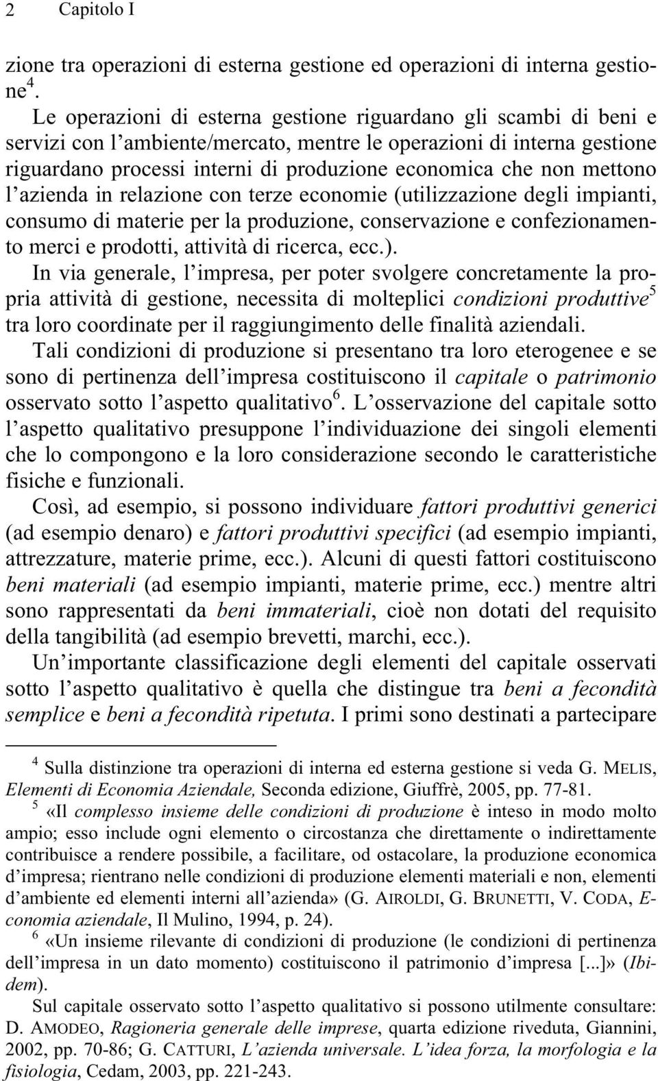 mettono l azienda in relazione con terze economie (utilizzazione degli impianti, consumo di materie per la produzione, conservazione e confezionamento merci e prodotti, attività di ricerca, ecc.).