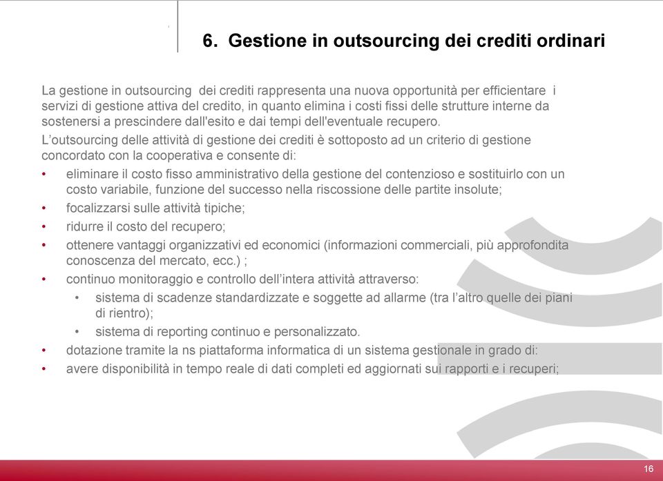 L outsourcing delle attività di gestione dei crediti è sottoposto ad un criterio di gestione concordato con la cooperativa e consente di: eliminare il costo fisso amministrativo della gestione del