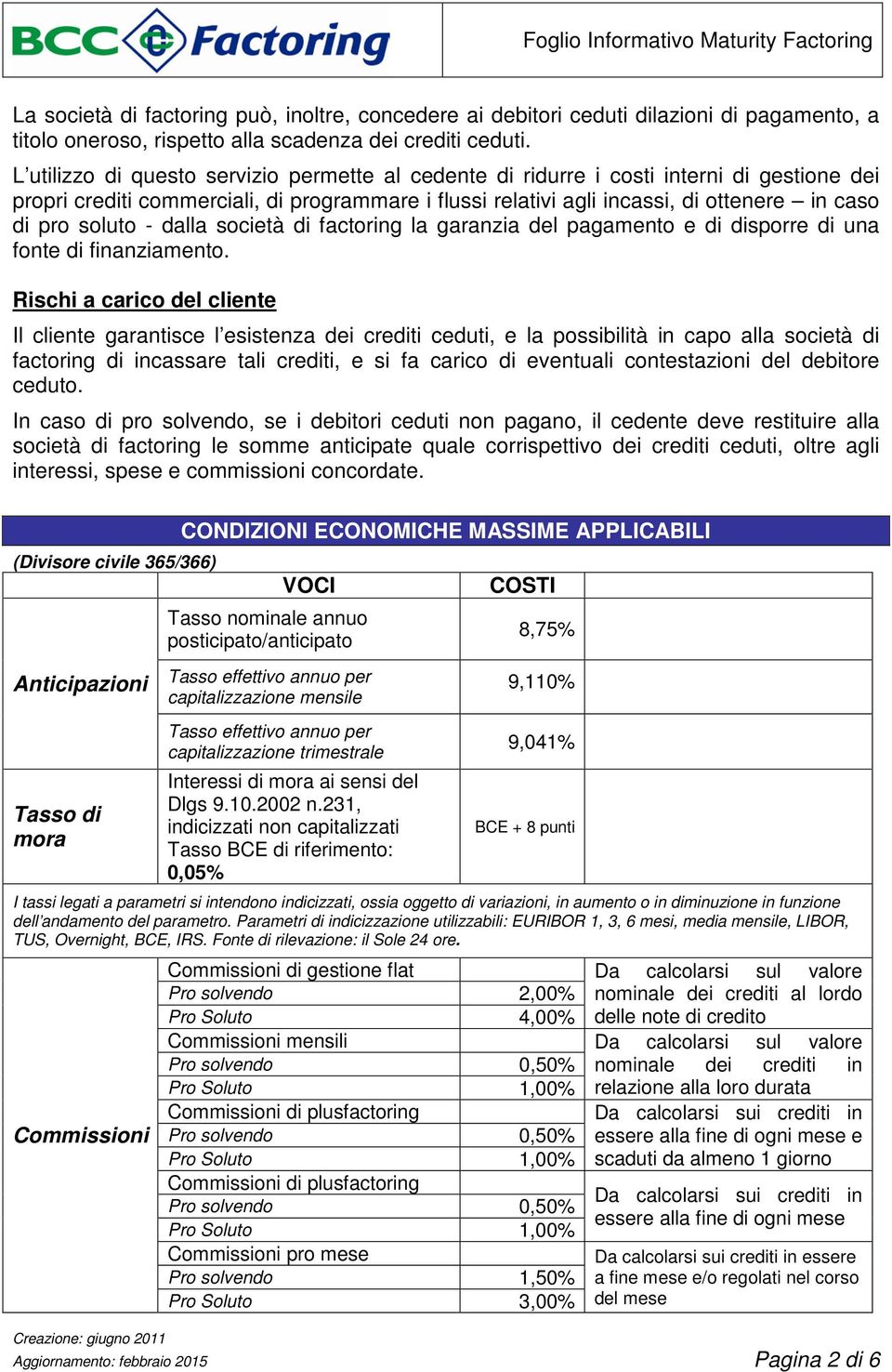 soluto - dalla società di factoring la garanzia del pagamento e di disporre di una fonte di finanziamento.