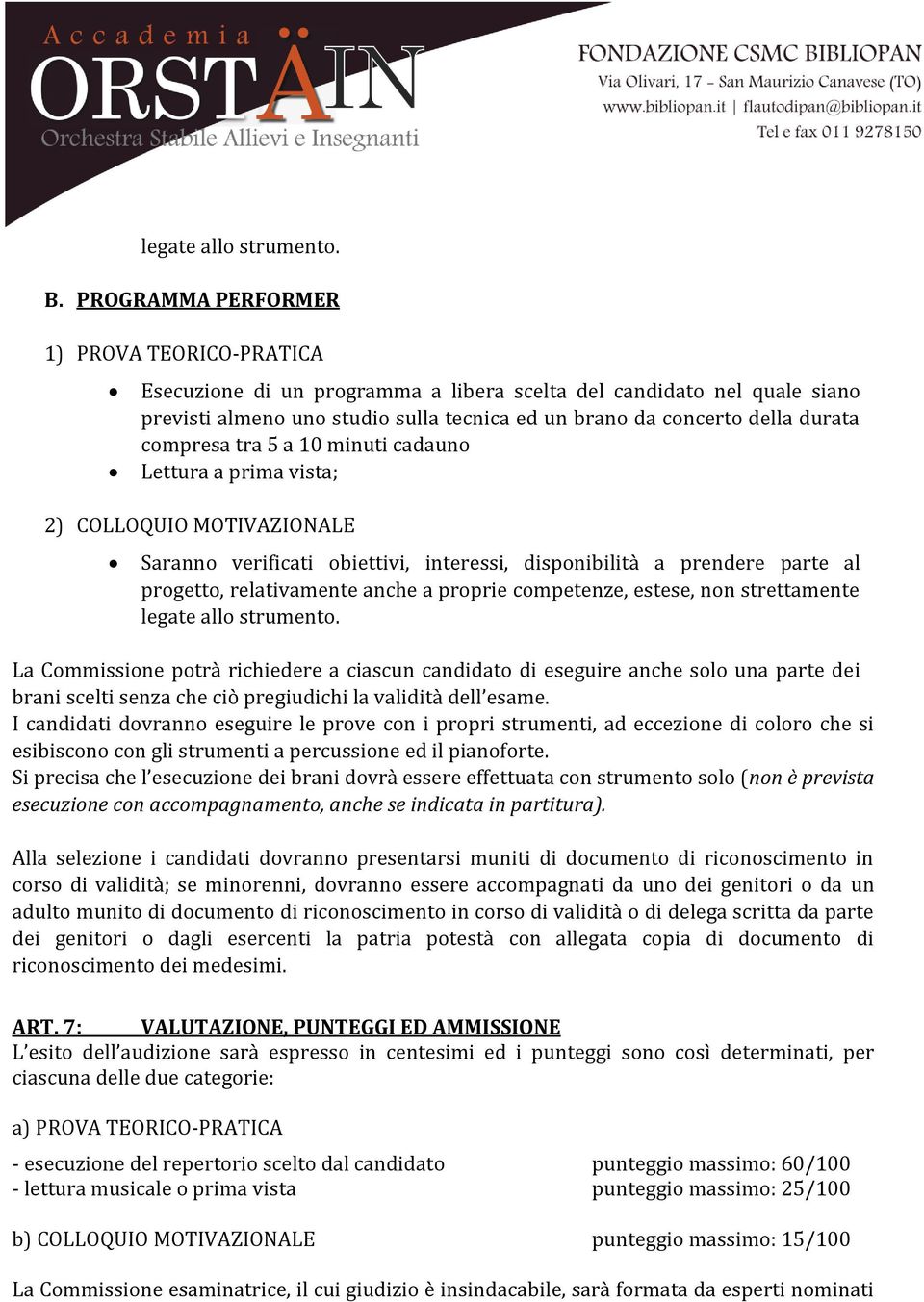 compresa tra 5 a 10 minuti cadauno Lettura a prima vista; 2) COLLOQUIO MOTIVAZIONALE Saranno verificati obiettivi, interessi, disponibilità a prendere parte al progetto, relativamente anche a proprie