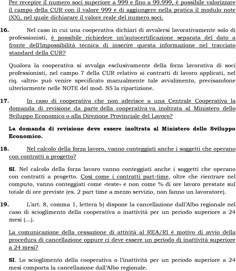 Nel caso in cui una cooperativa dichiari di avvalersi lavorativamente solo di professionisti, è possibile richiedere un autocertificazione separata del dato a fronte dell impossibilità tecnica di