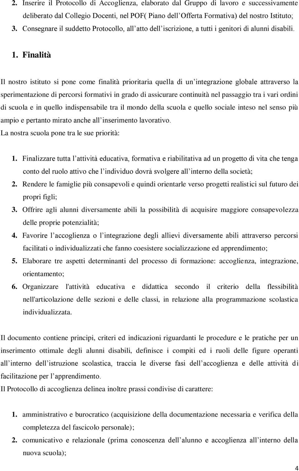 Finalità Il nostro istituto si pone come finalità prioritaria quella di un integrazione globale attraverso la sperimentazione di percorsi formativi in grado di assicurare continuità nel passaggio tra