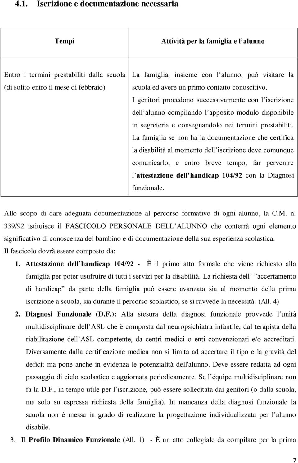 I genitori procedono successivamente con l iscrizione dell alunno compilando l apposito modulo disponibile in segreteria e consegnandolo nei termini prestabiliti.