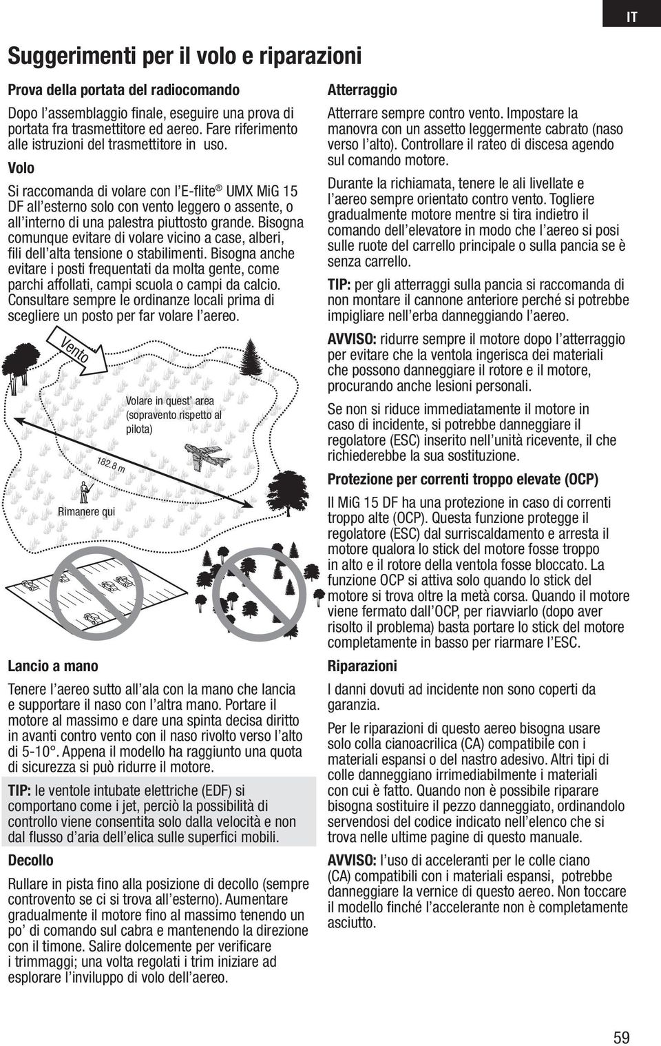 Volo Si raccomanda di volare con l E-fl ite UMX MiG 15 DF all esterno solo con vento leggero o assente, o all interno di una palestra piuttosto grande.