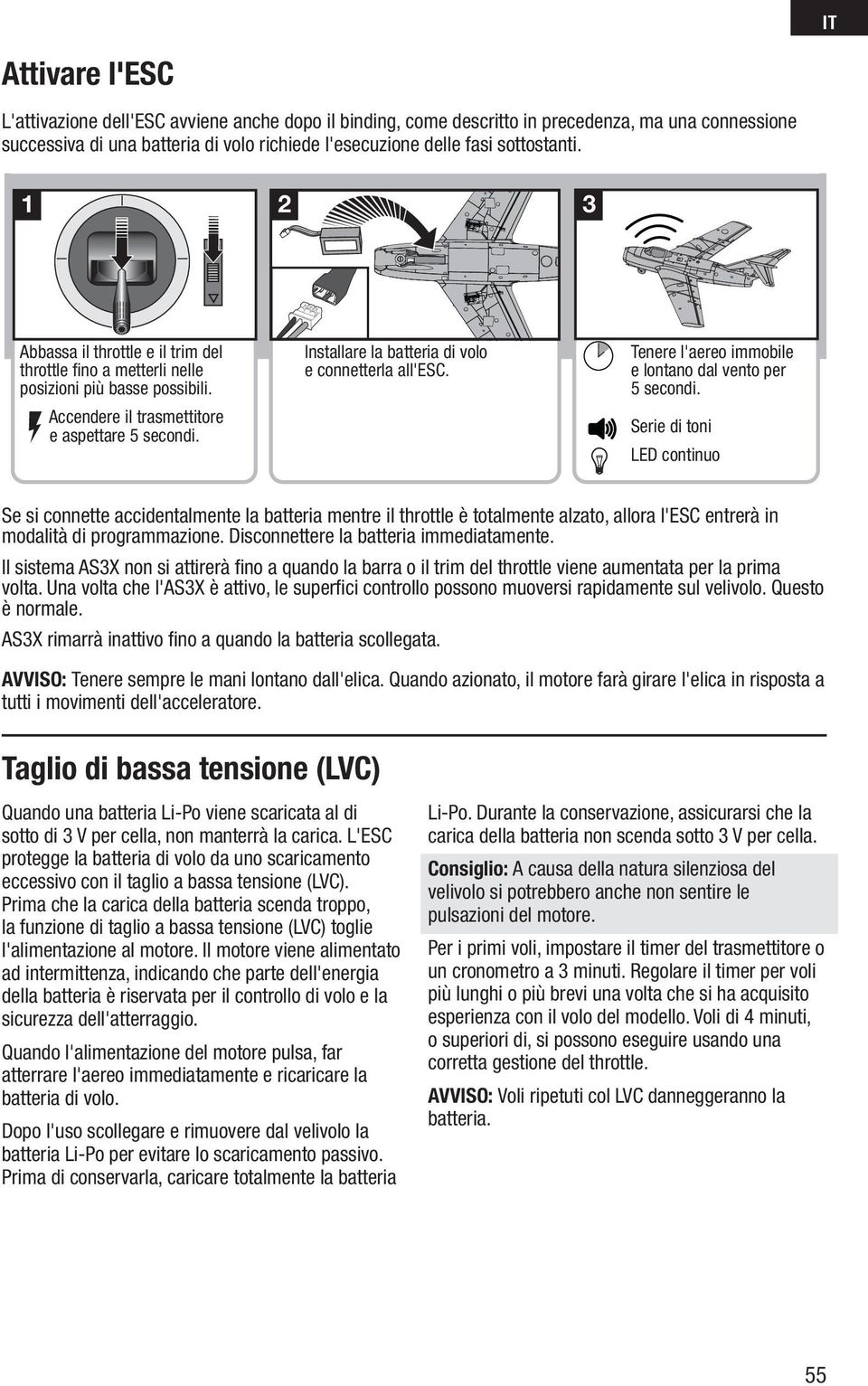 Installare la batteria di volo e connetterla all'esc. Tenere l'aereo immobile e lontano dal vento per 5 secondi.