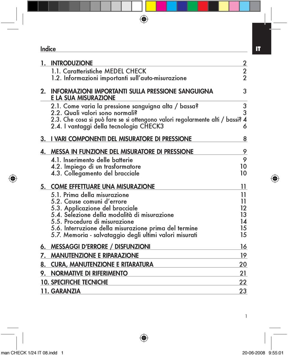 I VARI COMPONENTI DEL MISURATORE DI PRESSIONE 8 4. MESSA IN FUNZIONE DEL MISURATORE DI PRESSIONE 9 4.1. Inserimento delle batterie 9 4.2. Impiego di un trasformatore 10 4.3.