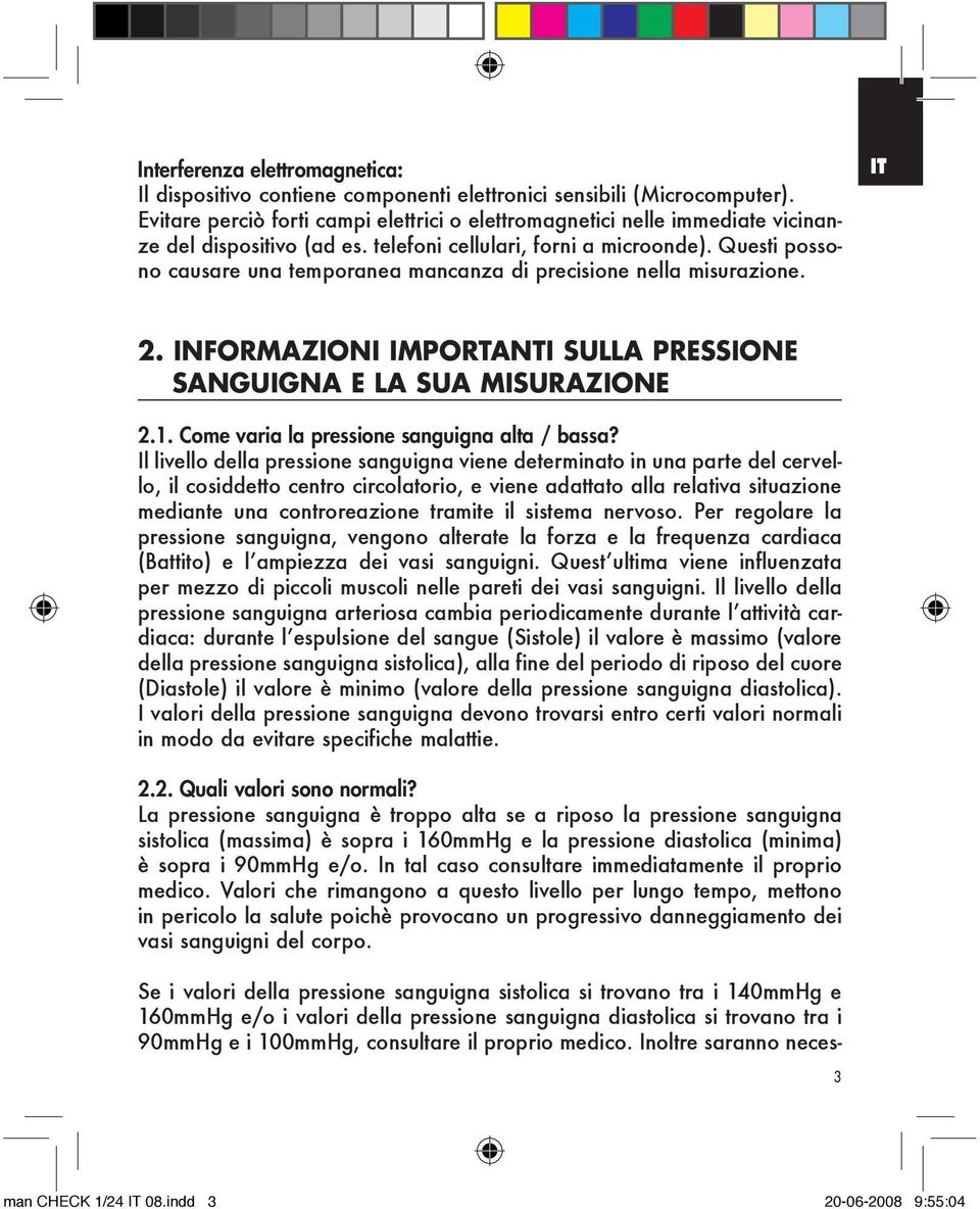 Questi possono causare una temporanea mancanza di precisione nella misurazione. IT 2. INFORMAZIONI IMPORTANTI SULLA PRESSIONE SANGUIGNA E LA SUA MISURAZIONE 2.1.