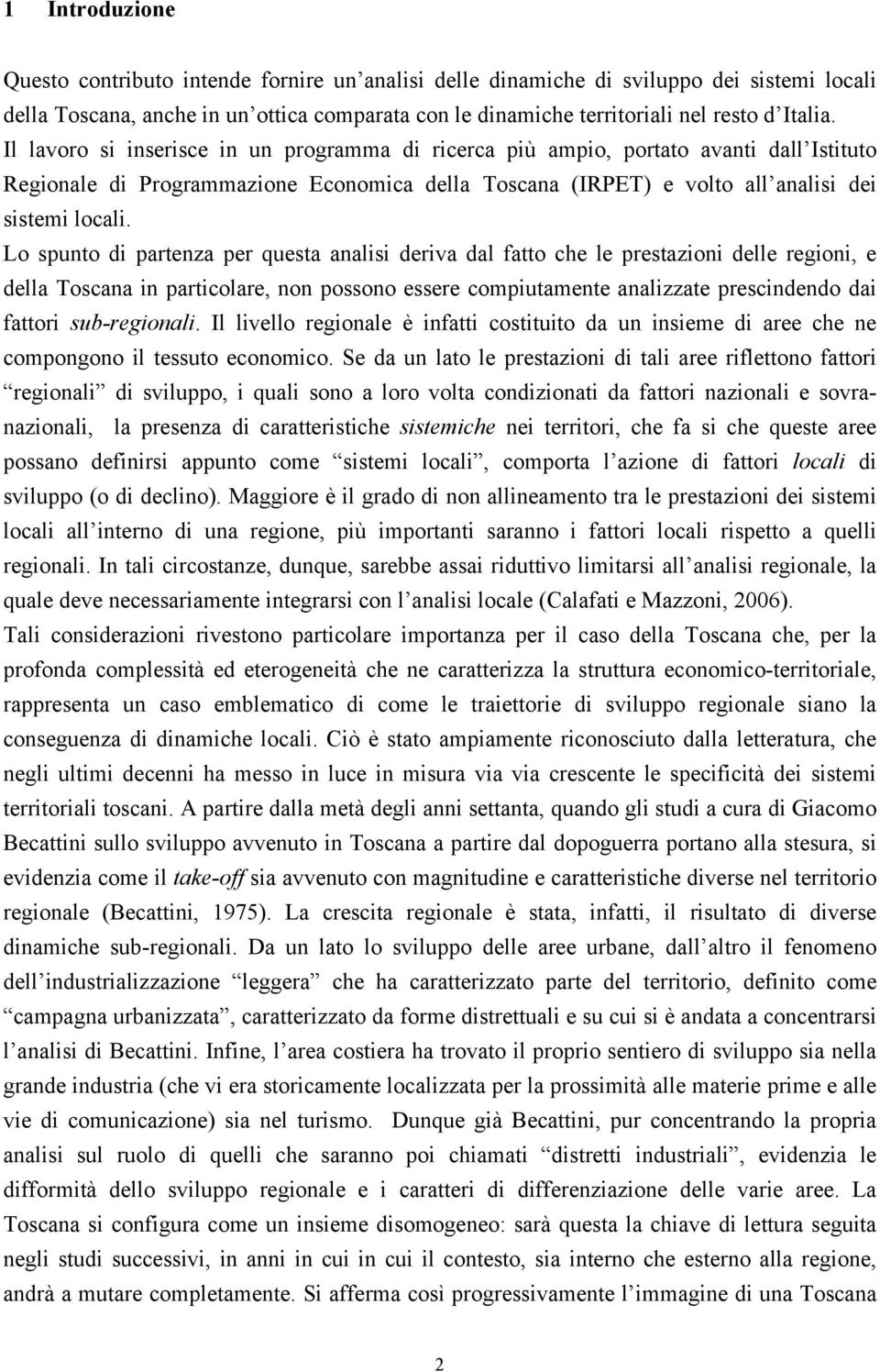 Lo spunto di partenza per questa analisi deriva dal fatto che le prestazioni delle regioni, e della Toscana in particolare, non possono essere compiutamente analizzate prescindendo dai fattori