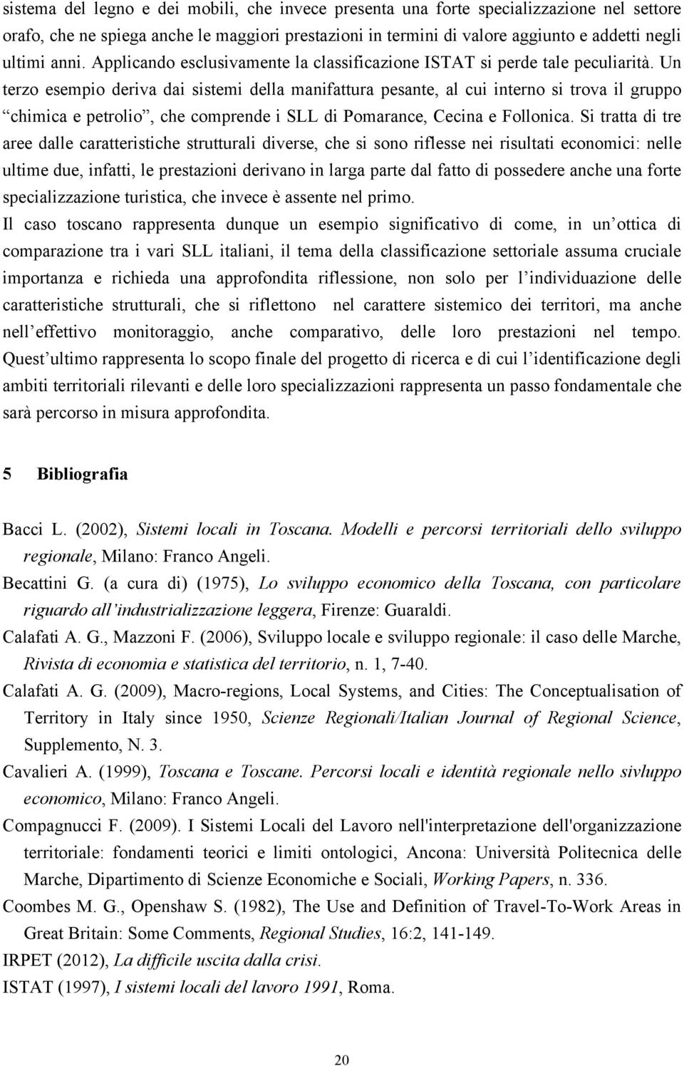 Un terzo esempio deriva dai sistemi della manifattura pesante, al cui interno si trova il gruppo chimica e petrolio, che comprende i SLL di Pomarance, Cecina e Follonica.