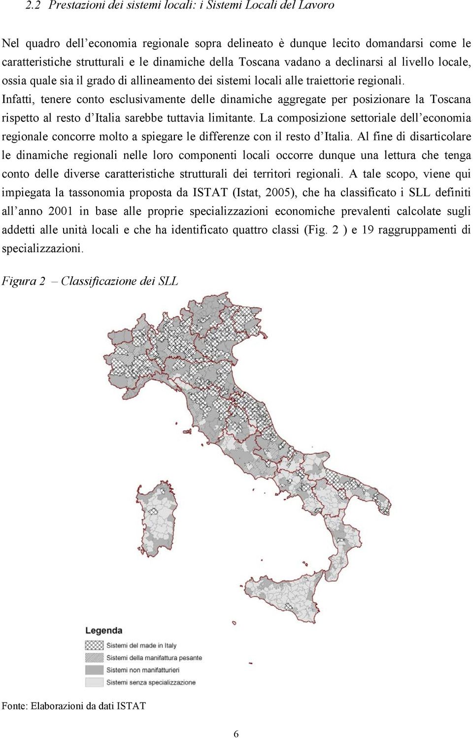 Infatti, tenere conto esclusivamente delle dinamiche aggregate per posizionare la Toscana rispetto al resto d Italia sarebbe tuttavia limitante.